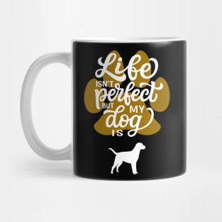 Life Is Not Perfect But My Dog Is Mug